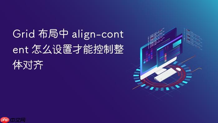 grid 布局中 align-content 怎么设置才能控制整体对齐