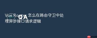 Vue Router 怎么在路由守卫中处理异步接口请求逻辑