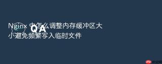 nginx 中怎么调整内存缓冲区大小避免频繁写入临时文件