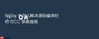 nginx 中怎么解决源码编译时的 gcc 依赖报错
