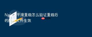 nginx 平滑重载怎么验证重载后的配置文件生效