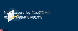 nginx access_log 怎么排查由于磁盘空间满导致的网关异常