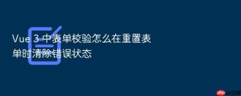 Vue 3 中表单校验怎么在重置表单时清除错误状态