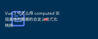 vue 3 中怎么用 computed 实现表格列数据的自定义格式化转换