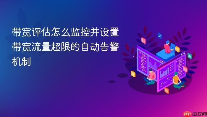 带宽评估怎么监控并设置带宽流量超限的自动告警机制