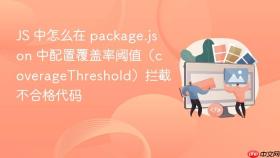 js 中怎么在 package.json 中配置覆盖率阈值(coveragethreshold)拦截不合格代码
