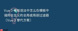 vue 3 模板语法中怎么在模板中调用自定义的全局或局部过滤器(vue 3 替代方案)