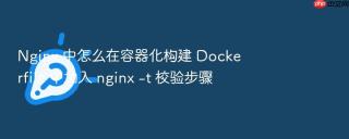 Nginx 中怎么在容器化构建 Dockerfile 中加入 nginx -t 校验步骤