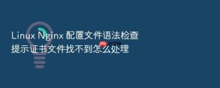 linux nginx 配置文件语法检查提示证书文件找不到怎么处理
