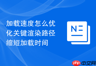 加载速度怎么优化关键渲染路径缩短加载时间