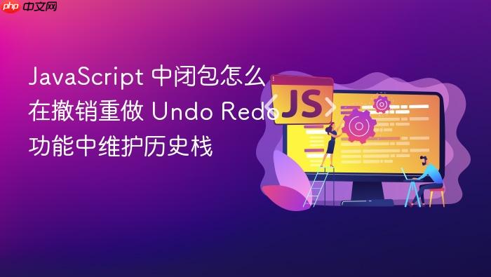 javascript 中闭包怎么在撤销重做 undo redo 功能中维护历史栈