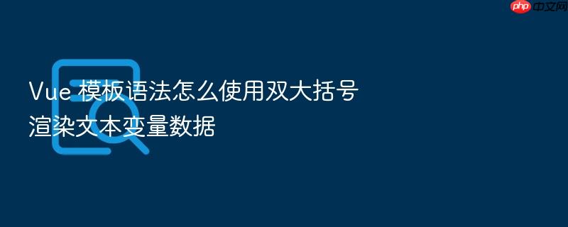 vue 模板语法怎么使用双大括号渲染文本变量数据