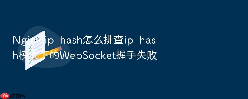 nginx ip_hash怎么排查ip_hash模式下的websocket握手失败