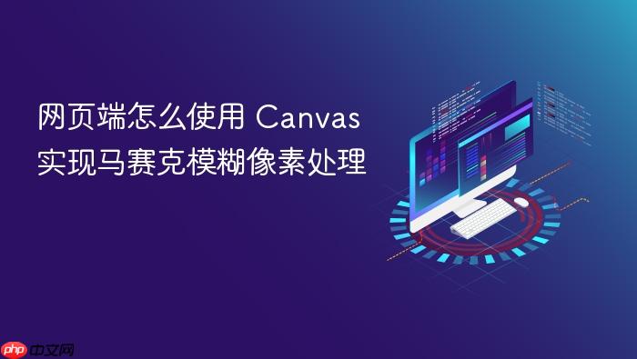 网页端怎么使用 canvas 实现马赛克模糊像素处理