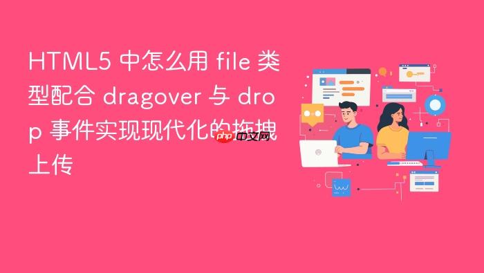 html5 中怎么用 file 类型配合 dragover 与 drop 事件实现现代化的拖拽上传