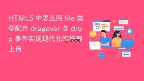 html5 中怎么用 file 类型配合 dragover 与 drop 事件实现现代化的拖拽上传