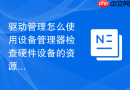 驱动管理怎么使用设备管理器检查硬件设备的资源冲突
