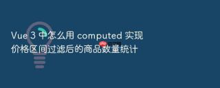 vue 3 中怎么用 computed 实现价格区间过滤后的商品数量统计