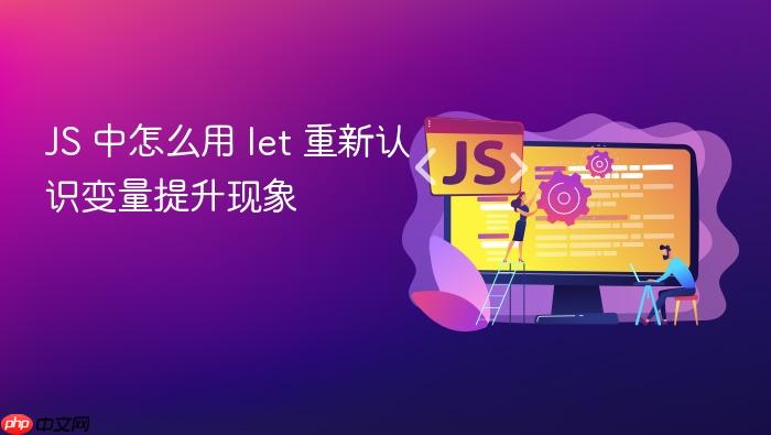 js 中怎么用 let 重新认识变量提升现象