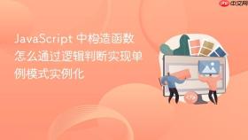 JavaScript 中构造函数怎么通过逻辑判断实现单例模式实例化