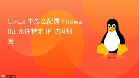 Linux 中怎么配置 Firewalld 允许特定 IP 访问服务