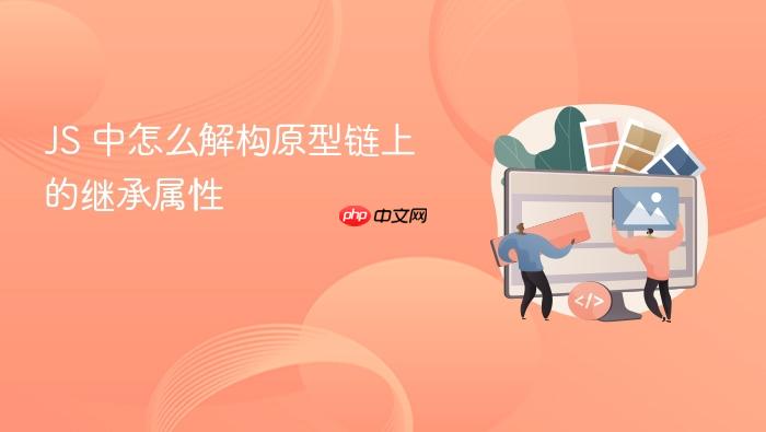 js 中怎么解构原型链上的继承属性