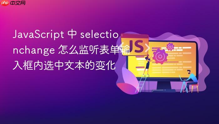 javascript 中 selectionchange 怎么监听表单输入框内选中文本的变化