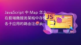 JavaScript 中 Map 怎么在前端微服务架构中存储各子应用的路由注册表