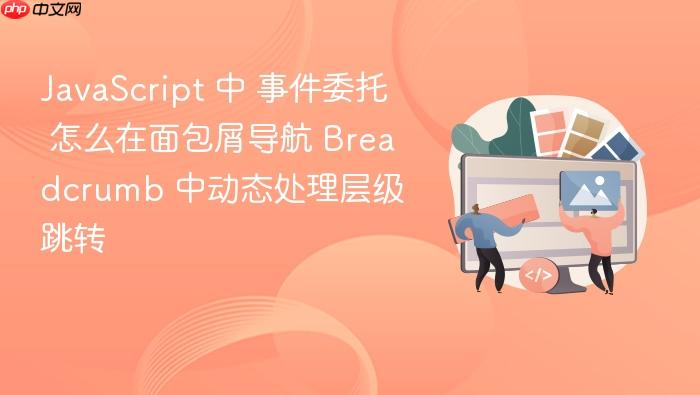 javascript 中 事件委托 怎么在面包屑导航 breadcrumb 中动态处理层级跳转