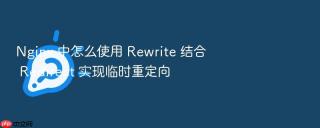 nginx 中怎么使用 rewrite 结合 redirect 实现临时重定向