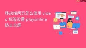 移动端网页怎么使用 video 标签设置 playsinline 防止全屏