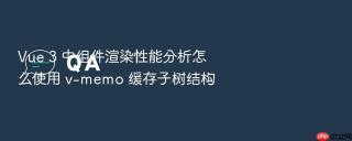 vue 3 中组件渲染性能分析怎么使用 v-memo 缓存子树结构