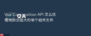 vue composition api 怎么优雅地拆分庞大的单个组件文件