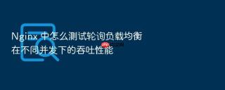 Nginx 中怎么测试轮询负载均衡在不同并发下的吞吐性能