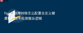 nginx故障转移怎么配置自定义健康检查脚本检测复杂逻辑