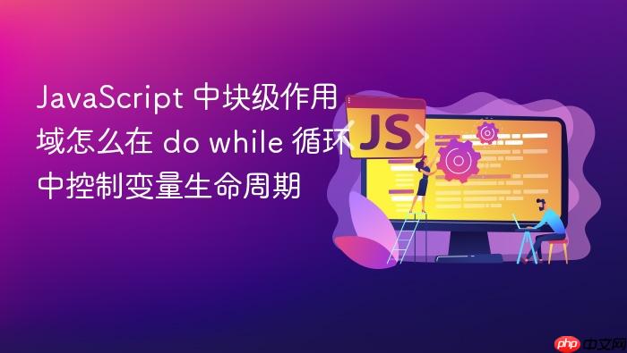 javascript 中块级作用域怎么在 do while 循环中控制变量生命周期