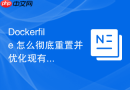 Dockerfile 怎么彻底重置并优化现有项目的构建脚本