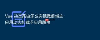 vue 动态路由怎么实现微前端主应用动态加载子应用路由