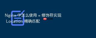 nginx 中怎么使用 = 修饰符实现 location 精确匹配