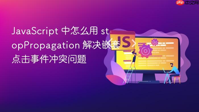 javascript 中怎么用 stoppropagation 解决嵌套点击事件冲突问题