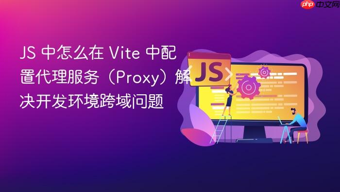 js 中怎么在 vite 中配置代理服务(proxy)解决开发环境跨域问题