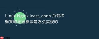 Linux Nginx least_conn 负载均衡策略底层算法是怎么实现的