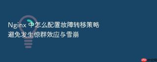 nginx 中怎么配置故障转移策略避免发生惊群效应与雪崩