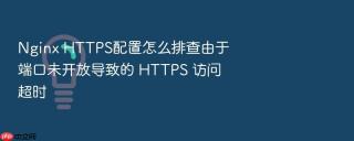nginx https配置怎么排查由于端口未开放导致的 https 访问超时