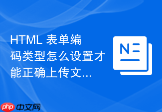 html 表单编码类型怎么设置才能正确上传文件