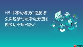h5 中移动端视口适配怎么实现移动端浮动按钮拖拽吸边不超出版心