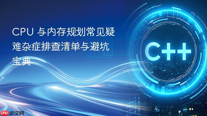 cpu 与内存规划常见疑难杂症排查清单与避坑宝典
