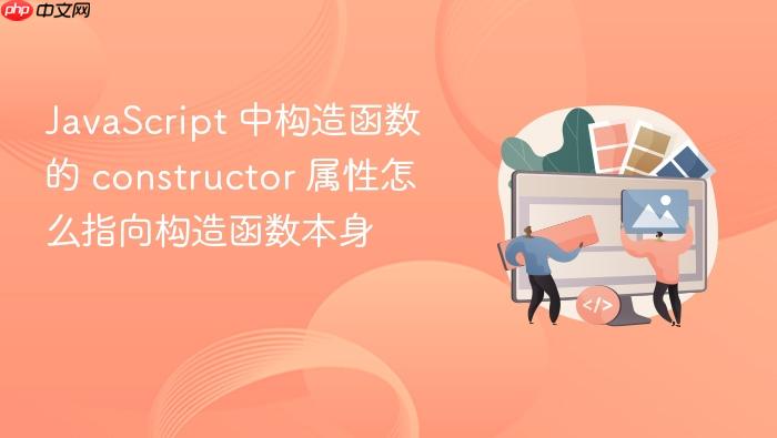 javascript 中构造函数的 constructor 属性怎么指向构造函数本身