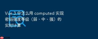vue 3 中怎么用 computed 实现密码强度等级（弱、中、强）的实时计算