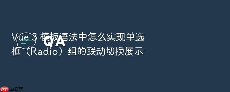 vue 3 模板语法中怎么实现单选框(radio)组的联动切换展示